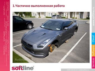 1.Частично выполненная работа




                                                                     www.softline.ru
                                                                     Cloud
                                                                     Services Software
                                8-800-100-00-23 l info@softline.ru
 