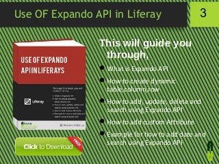 Use OF Expando API in Liferay

3

This will guide you
through,
 What is Expando API
 How to create dynamic
table,column,row
 How to add, update, delete and
search using Expando API
 How to add custom Attribute
 Example for how to add date and
search using Expando API

 
