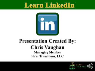 Presentation Created By:
Chris Vaughan
Managing Member
Firm Transitions, LLC
 