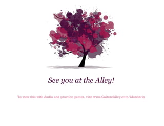 See you at the Alley!
To view this with Audio and practice games, visit www.CultureAlley.com/Mandarin

 