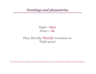 Greetings and pleasantries

Night = Wǎn
Peace = Ān
Thus, literally 'Wǎn'ān' translates to
'Night peace'

To view this with Audio and practice games, visit www.CultureAlley.com/Mandarin

 