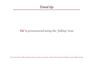 Tonal tip

'Dà' is pronounced using the 'falling' tone

To view this with Audio and practice games, visit www.CultureAlley.com/Mandarin

 