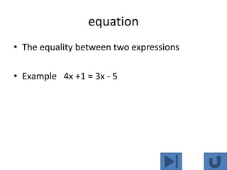equation
• The equality between two expressions

• Example 4x +1 = 3x - 5
 