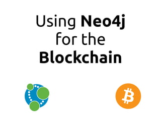 Using Neo4j
for the
Blockchain
 