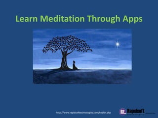 Learn Meditation Through Apps
http://www.rapidsofttechnologies.com/health.php
 