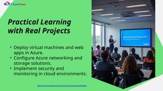 Practical Learning
with Real Projects
• Deploy virtual machines and web
apps in Azure.
• Configure Azure networking and
storage solutions.
• Implement security and
monitoring in cloud environments.
https://www.cloudzone.in/microsoft-azure-training-chandigarh
/
 
