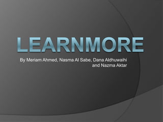 By Meriam Ahmed, Nasma Al Sabe, Dana Aldhuwaihi
                               and Nazma Aktar
 