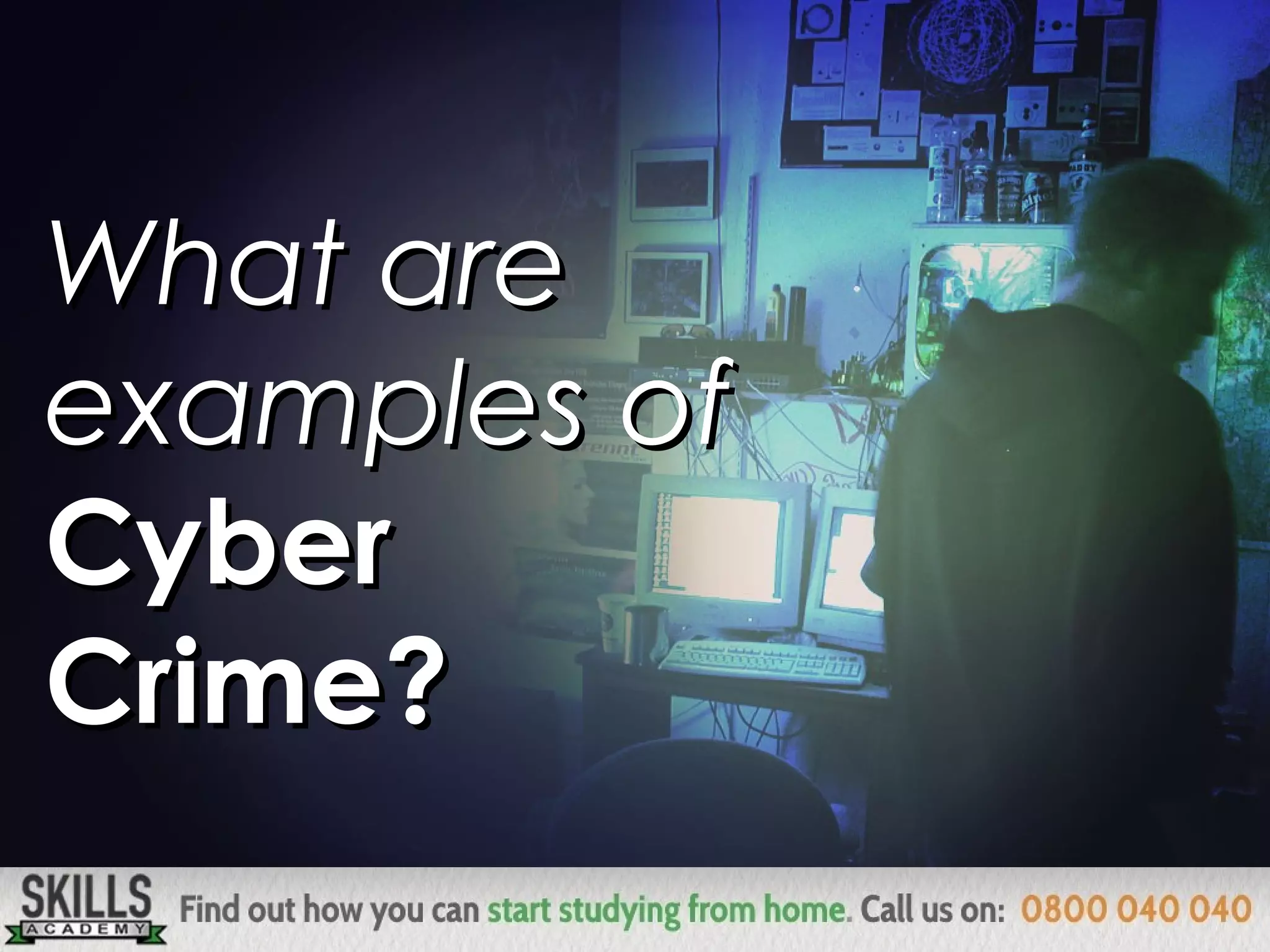 What areWhat are
examples ofexamples of
CyberCyber
Crime?Crime?
 