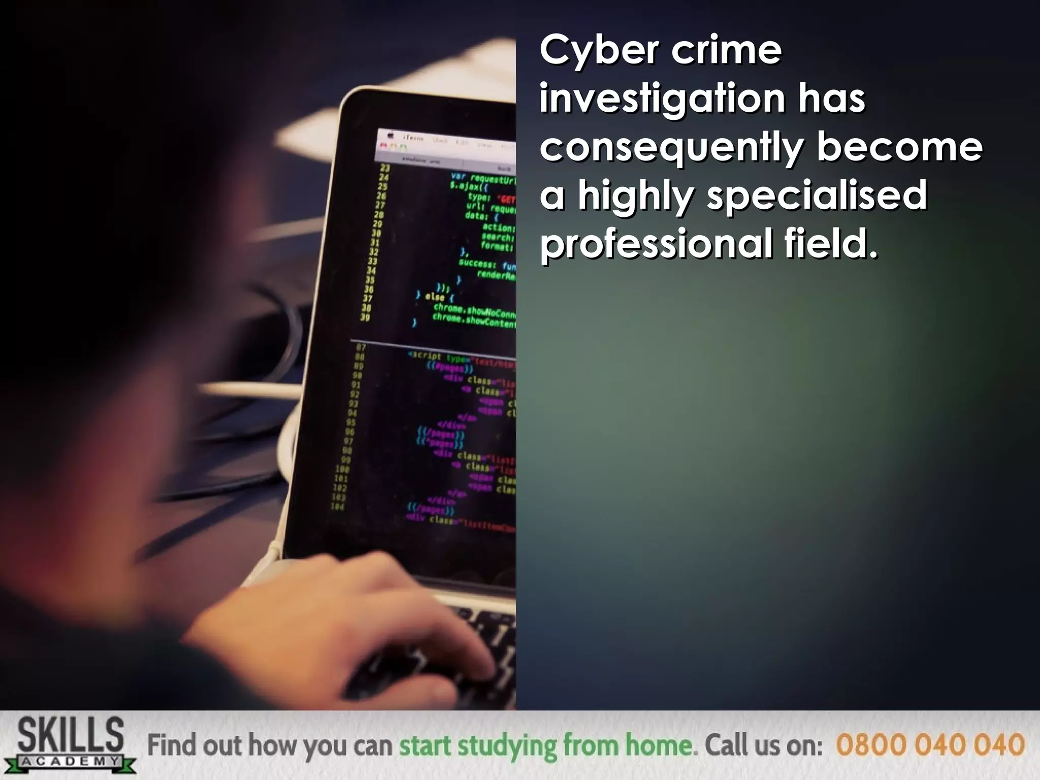 Cyber crimeCyber crime
investigation hasinvestigation has
consequently becomeconsequently become
a highly specialiseda highly specialised
professional field.professional field.
 