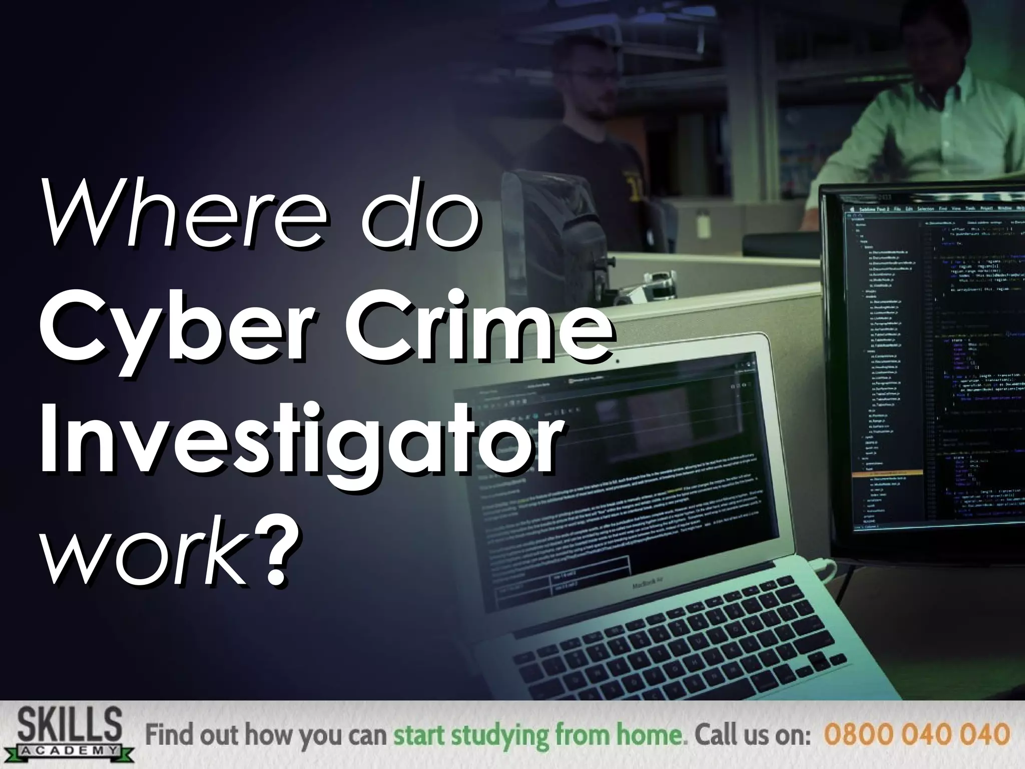 Where doWhere do
Cyber CrimeCyber Crime
InvestigatorInvestigator
workwork??
 