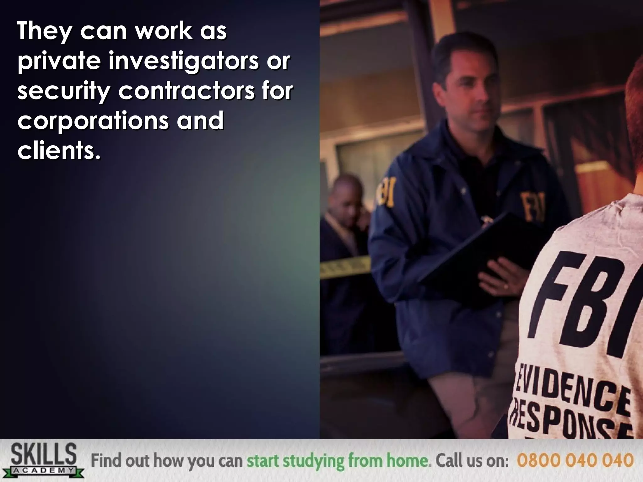 They can work asThey can work as
private investigators orprivate investigators or
security contractors forsecurity contractors for
corporations andcorporations and
clients.clients.
 