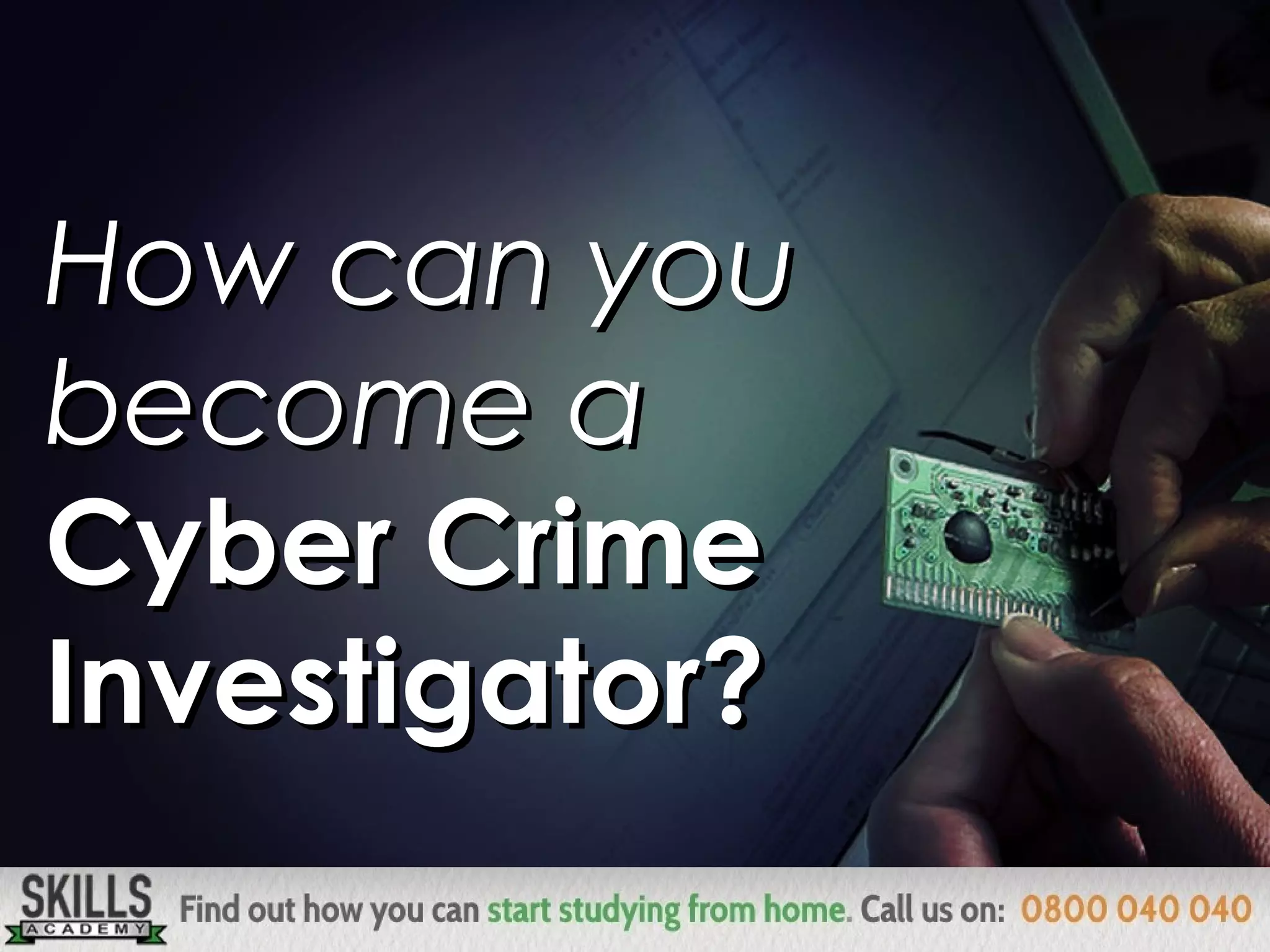 How can youHow can you
become abecome a
Cyber CrimeCyber Crime
Investigator?Investigator?
 