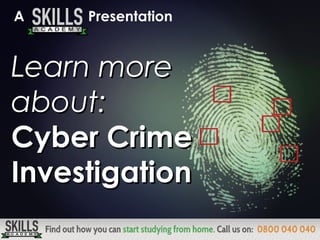 Learn moreLearn more
about:about:
Cyber CrimeCyber Crime
InvestigationInvestigation
A Presentation
 