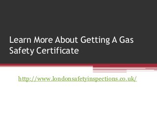 Learn More About Getting A Gas
Safety Certificate


  http://www.londonsafetyinspections.co.uk/
 
