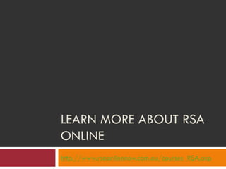 LEARN MORE ABOUT RSA
ONLINE
http://www.rsaonlinenow.com.au/courses_RSA.asp
 