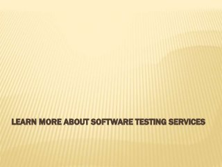 LEARN MORE ABOUT SOFTWARE TESTING SERVICES 
 