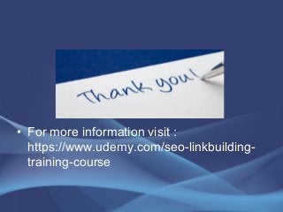 • For more information visit :
https://www.udemy.com/seo-linkbuilding-
training-course
 