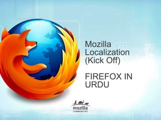 Mozilla
Localization
(Kick Off)
FIREFOX IN
URDU
 