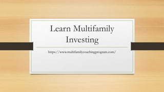 Learn Multifamily
Investing
https://www.multifamilycoachingprogram.com/
 