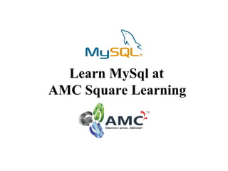 Learn MySql at
AMC Square Learning
 