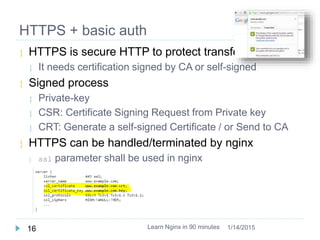 HTTPS + basic auth
 HTTPS is secure HTTP to protect transfer
 It needs certification signed by CA or self-signed
 Signe...