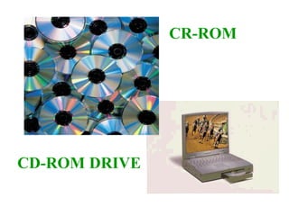 CR-ROM




CD-ROM DRIVE
 