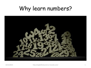 Why learn numbers? 
10/15/2014 http://englishfortourism.e-monsite.com/ 1 
 
