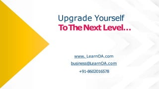 Upgrade Yourself
ToTheNextLevel…
www. LearnOA.com
business@LearnOA.com
+91-8602016578
 