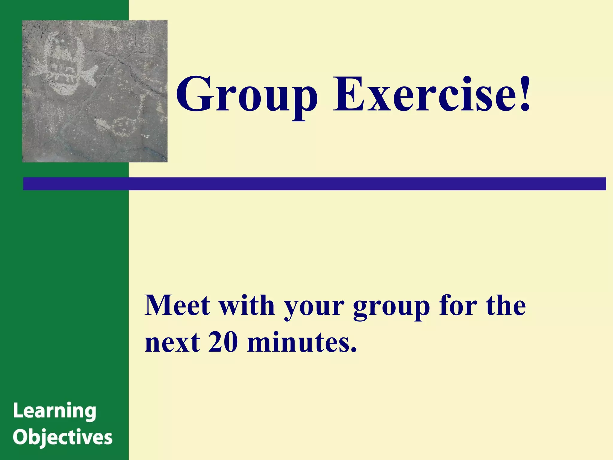 Group Exercise!



Meet with your group for the
next 20 minutes.
 