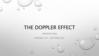 THE DOPPLER EFFECT
HANTAO MAI
PHYSICS 101: SECTION 201
 