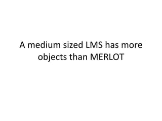 A medium sized LMS has more objects than MERLOT 