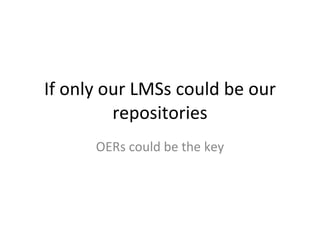 If only our LMSs could be our repositories OERs could be the key 