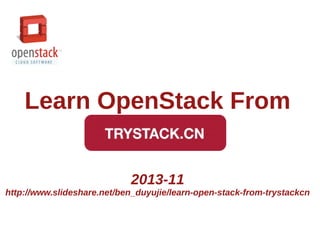 Learn OpenStack From
TryStack.cn
2013-11
http://www.slideshare.net/ben_duyujie/learn-open-stack-from-trystackcn

 
