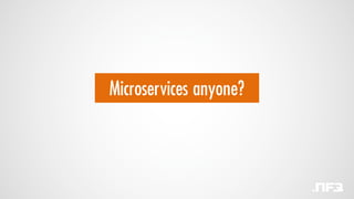 Microservices anyone?
 