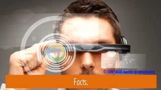 Facts.
© COM SALUD Agencia de comunicación
 