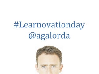 #Learnovationday	
  
   @agalorda	
  	
  
 