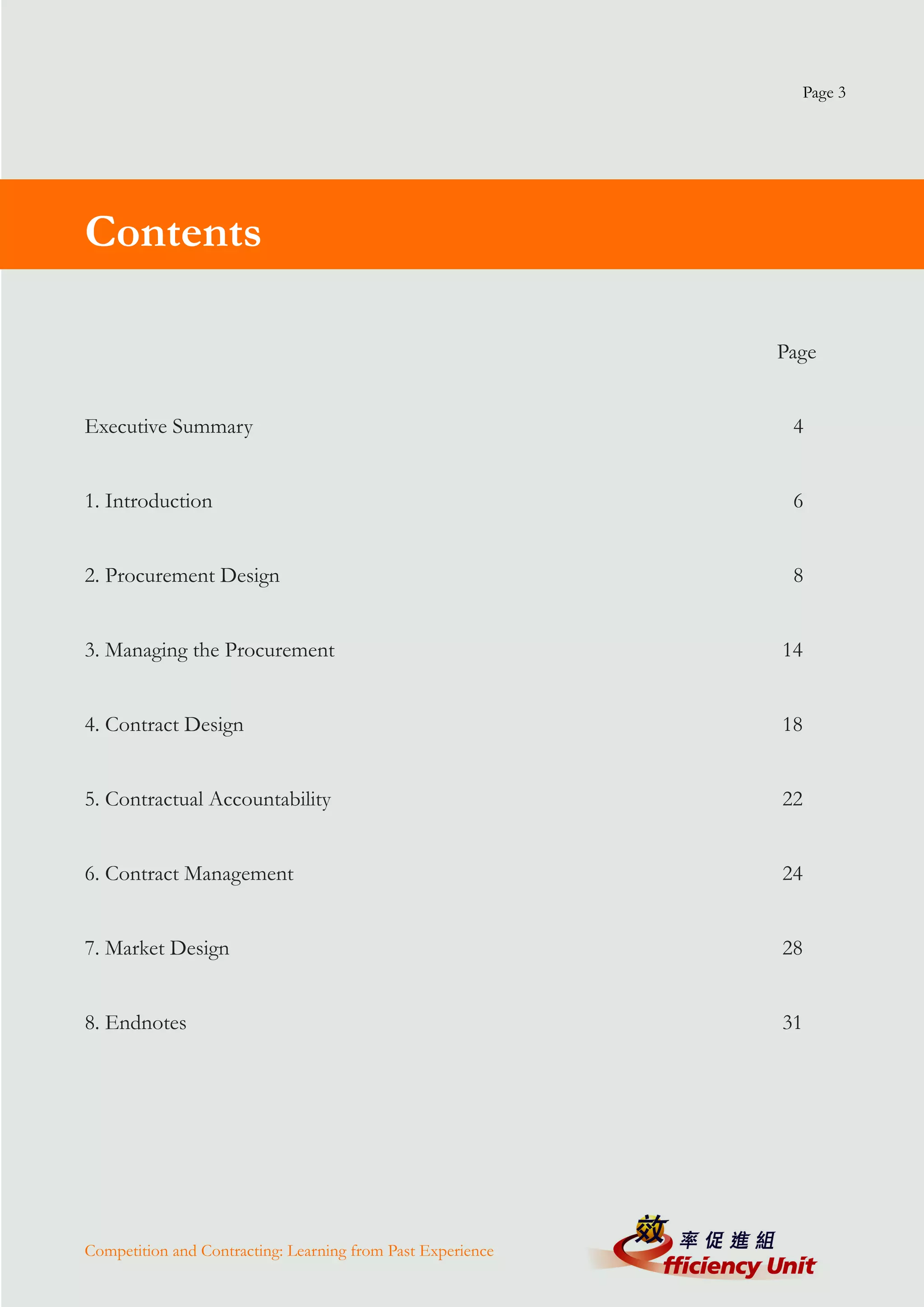 Page 3




Contents

                                                             Page


Executive Summary                                             4


1. Introduction                                               6


2. Procurement Design                                         8


3. Managing the Procurement                                  14


4. Contract Design                                           18


5. Contractual Accountability                                22


6. Contract Management                                       24


7. Market Design                                             28


8. Endnotes                                                  31




Competition and Contracting: Learning from Past Experience
 