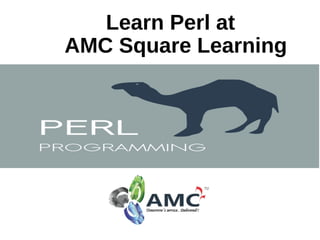 Learn Perl at
AMC Square Learning
 