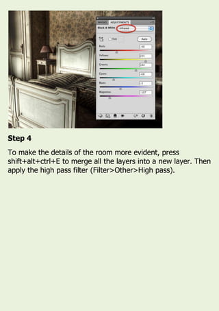 Step 4
To make the details of the room more evident, press
shift+alt+ctrl+E to merge all the layers into a new layer. Then
apply the high pass filter (Filter>Other>High pass).
 