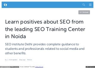 pdfcrowd.comopen in browser PRO version Are you a developer? Try out the HTML to PDF API
Learn positives about SEO from
the leading SEO Training Center
in Noida
SEO institute Delhi provides complete guidance to
students and professionals related to social media and
other benefits.
by traininglobe1 3 days ago 4 Views
Embed
 
 