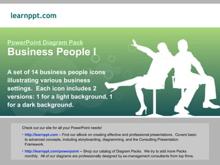 PowerPoint Diagram Pack Business People I A set of 14 business people icons illustrating various business  settings.  Each icon includes 2 versions: 1 for a light background, 1 for a dark background. ,[object Object],[object Object],[object Object]