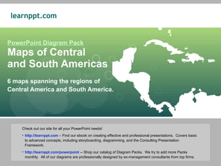 PowerPoint Diagram Pack Maps of Central  and South Americas 6 maps spanning the regions of  Central America and South America. ,[object Object],[object Object],[object Object]