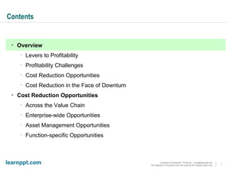 Contents Overview Levers to Profitability Profitability Challenges Cost Reduction Opportunities Cost Reduction in the Face of Downturn Cost Reduction Opportunities Across the Value Chain Enterprise-wide Opportunities Asset Management Opportunities Function-specific Opportunities 