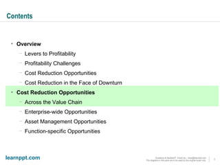 Contents Overview Levers to Profitability Profitability Challenges Cost Reduction Opportunities Cost Reduction in the Face of Downturn Cost Reduction Opportunities Across the Value Chain Enterprise-wide Opportunities Asset Management Opportunities Function-specific Opportunities 