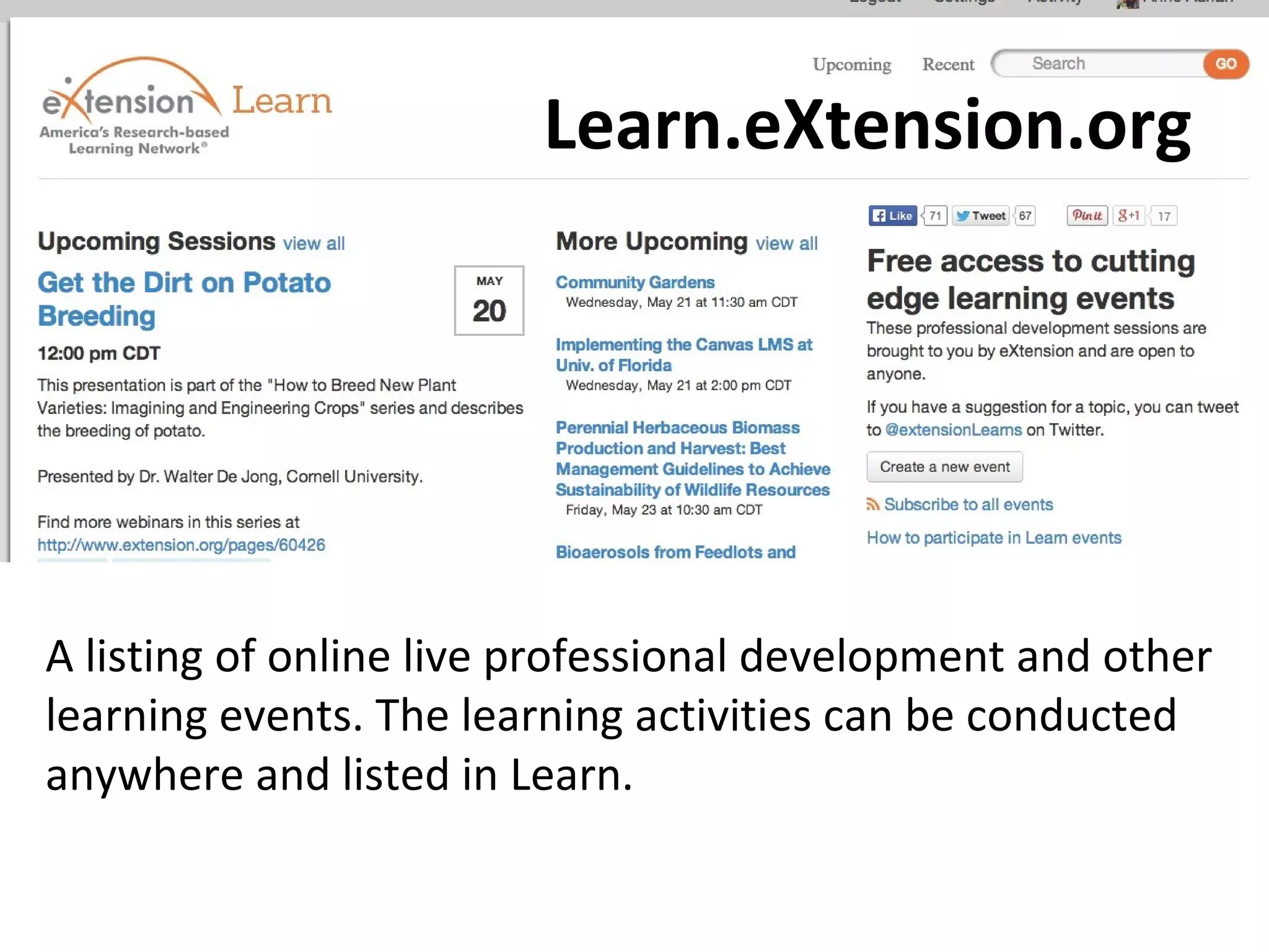 Learn.eXtension.org
A listing of online live professional development and other
learning events. The learning activities can be conducted
anywhere and listed in Learn.