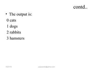 contd..
• The output is:
0 cats
1 dogs
2 rabbits
3 hamsters
10/27/15 yayavaram@yahoo.com
 