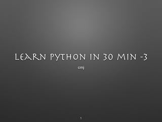 Learn Python in 30 min -3
cmj
1
 