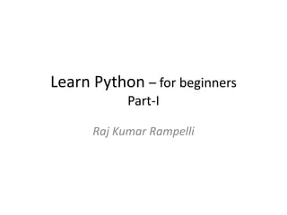 Learn Python – for beginners
Part-I
Raj Kumar Rampelli
 