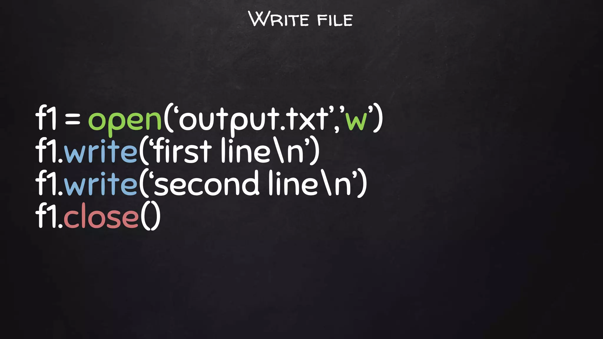f1 = open(‘output.txt’,’w’)
f1.write(‘first linen’)
f1.write(‘second linen’)
f1.close()
Write file
 