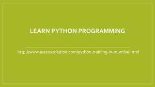 LEARN PYTHON PROGRAMMING
http://www.asterixsolution.com/python-training-in-mumbai.html
 